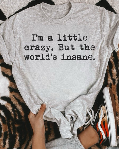 IM A LITTLE CRAZY BUT THE WORLDS INSANE *DTF TRANSFER*