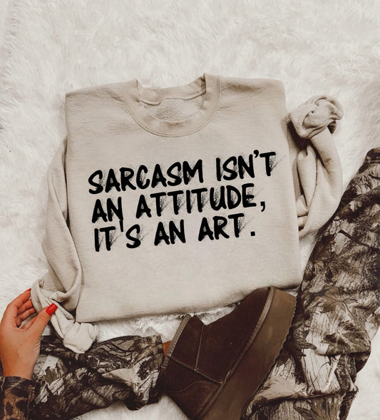 SARCASM ISN'T AN ATTITUDE, IT'S AN ART.